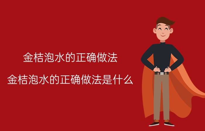 金桔泡水的正确做法 金桔泡水的正确做法是什么